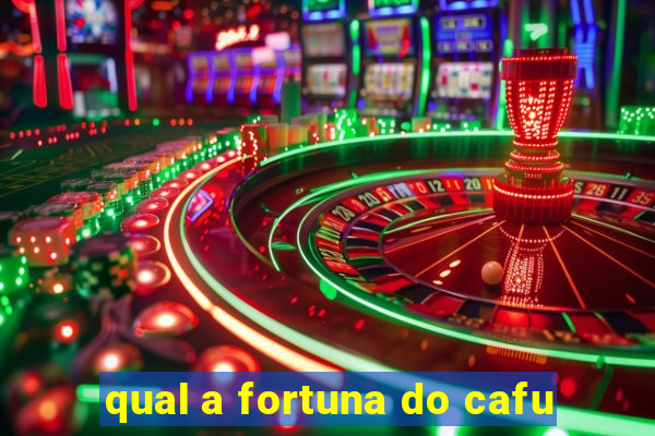 qual a fortuna do cafu